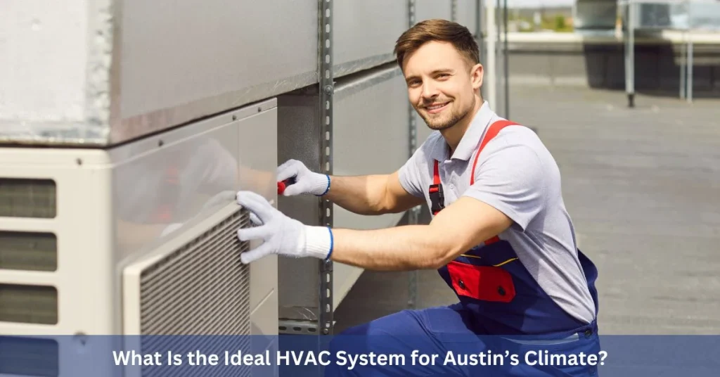 What Is the Ideal HVAC System for Austin’s Climate?