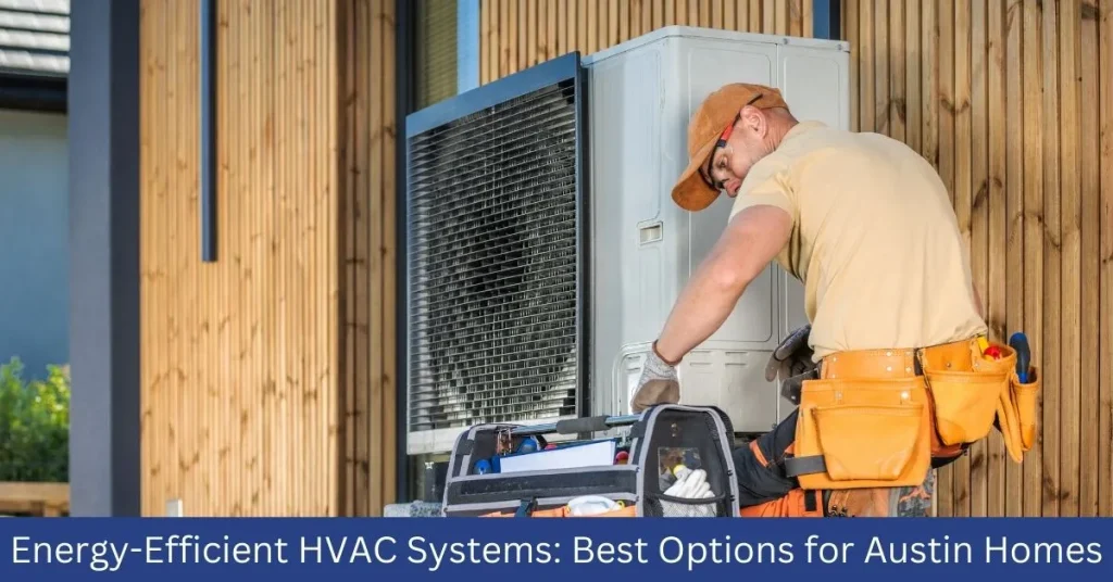 Energy-Efficient HVAC Systems - Best Options for Austin Homes